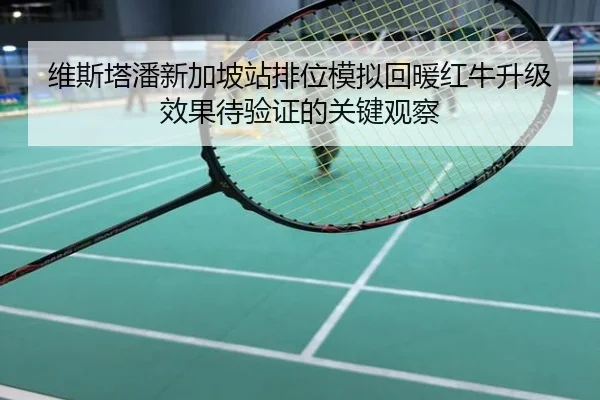维斯塔潘新加坡站排位模拟回暖红牛升级效果待验证的关键观察