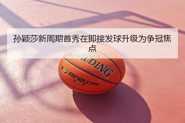 孙颖莎新周期首秀在即接发球升级为争冠焦点